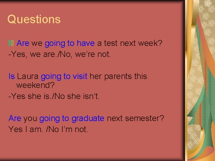 Questions Are we going to have a test next week? -Yes, we are. /No,
