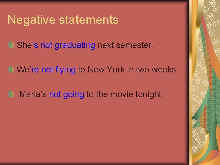 Negative statements She’s not graduating next semester. We’re not flying to New York in