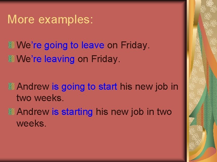 More examples: We’re going to leave on Friday. We’re leaving on Friday. Andrew is