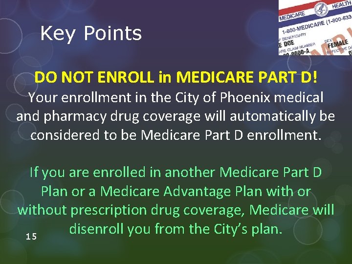 Key Points DO NOT ENROLL in MEDICARE PART D! Your enrollment in the City