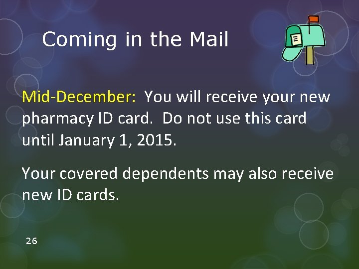 Coming in the Mail Mid-December: You will receive your new pharmacy ID card. Do
