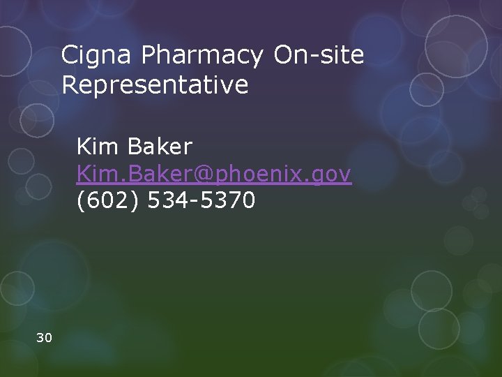 Cigna Pharmacy On-site Representative Kim Baker Kim. Baker@phoenix. gov (602) 534 -5370 30 