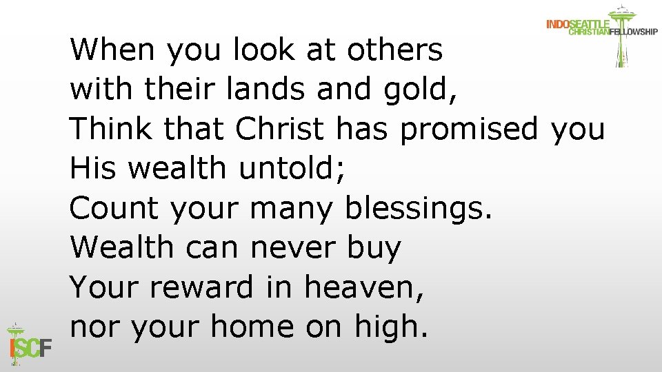 When you look at others with their lands and gold, Think that Christ has