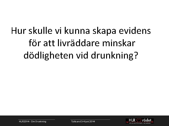 Hur skulle vi kunna skapa evidens för att livräddare minskar dödligheten vid drunkning? HLR