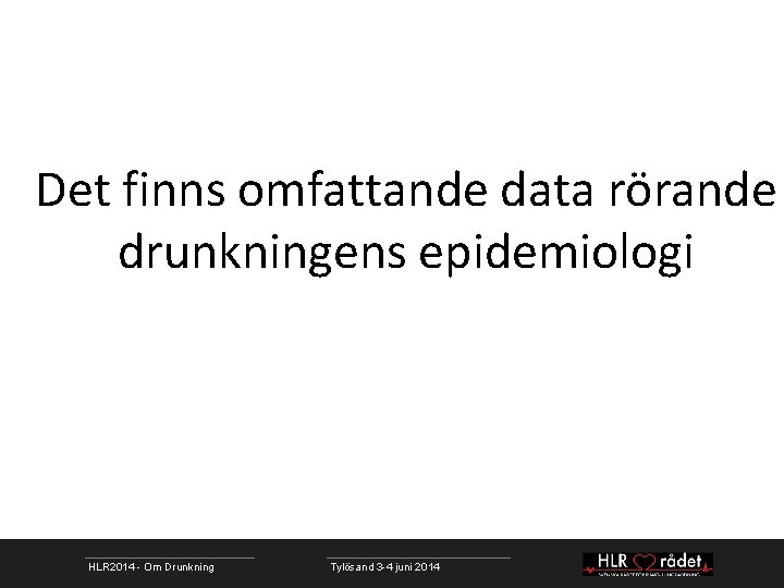 Det finns omfattande data rörande drunkningens epidemiologi HLR 2014 - Om Drunkning Tylösand 3