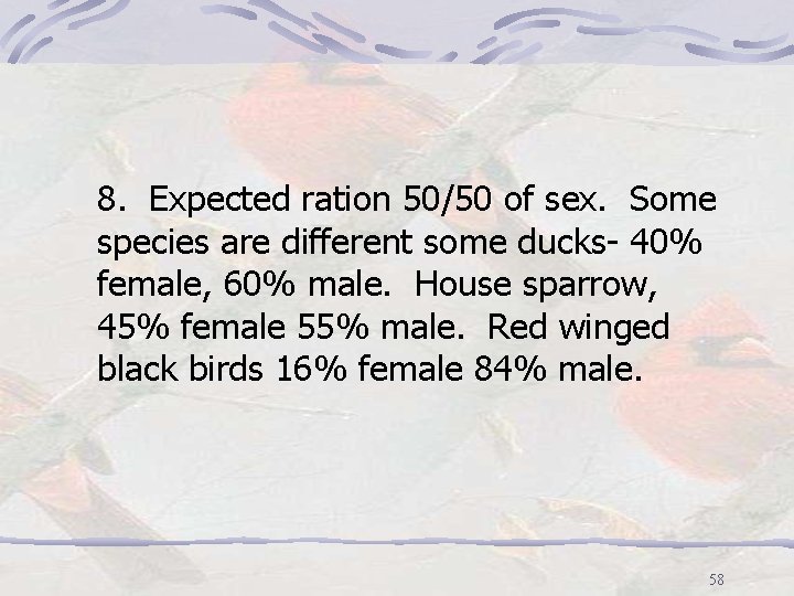 8. Expected ration 50/50 of sex. Some species are different some ducks- 40% female,
