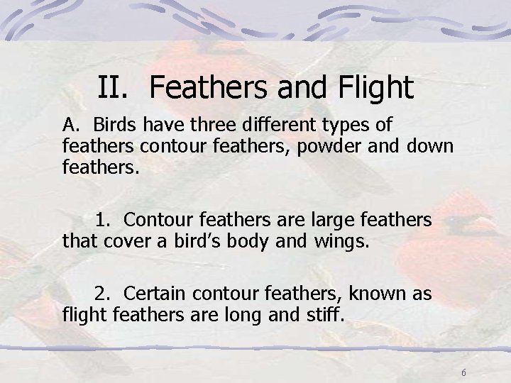II. Feathers and Flight A. Birds have three different types of feathers contour feathers,