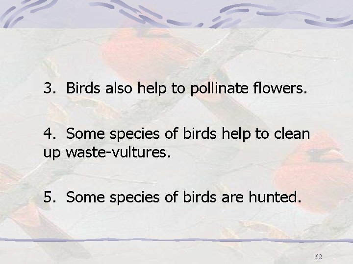 3. Birds also help to pollinate flowers. 4. Some species of birds help to