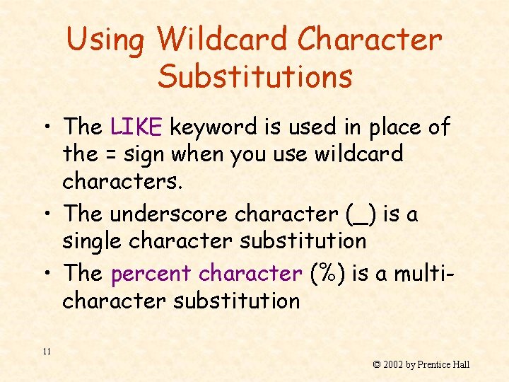 Using Wildcard Character Substitutions • The LIKE keyword is used in place of the