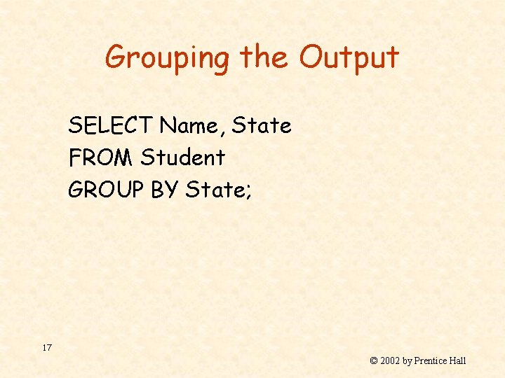 Grouping the Output SELECT Name, State FROM Student GROUP BY State; 17 © 2002