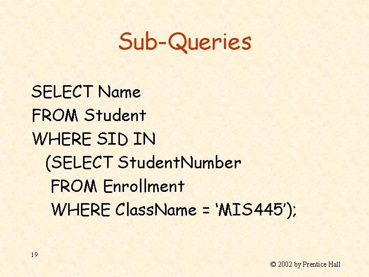 Sub-Queries SELECT Name FROM Student WHERE SID IN (SELECT Student. Number FROM Enrollment WHERE