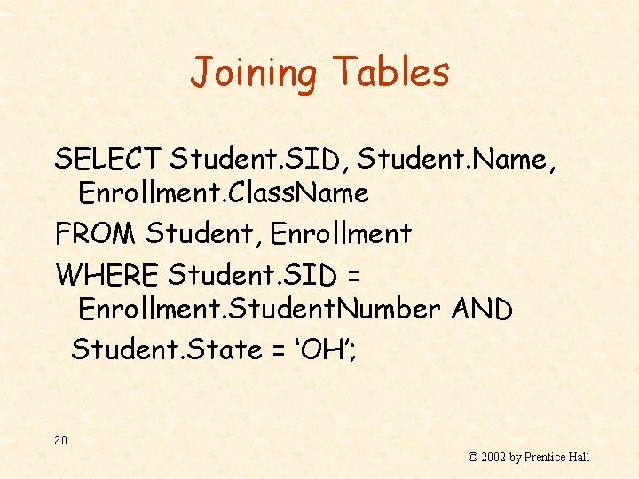 Joining Tables SELECT Student. SID, Student. Name, Enrollment. Class. Name FROM Student, Enrollment WHERE