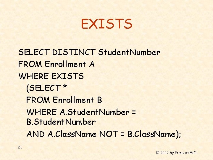 EXISTS SELECT DISTINCT Student. Number FROM Enrollment A WHERE EXISTS (SELECT * FROM Enrollment