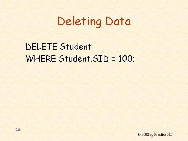 Deleting Data DELETE Student WHERE Student. SID = 100; 23 © 2002 by Prentice