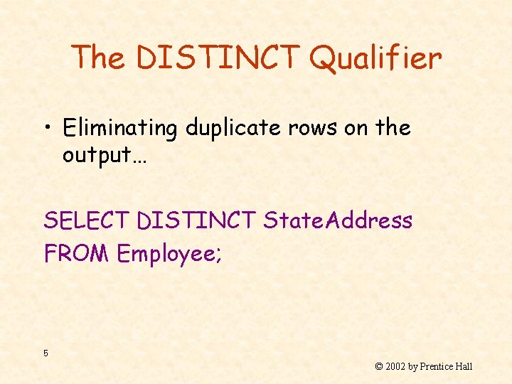 The DISTINCT Qualifier • Eliminating duplicate rows on the output… SELECT DISTINCT State. Address
