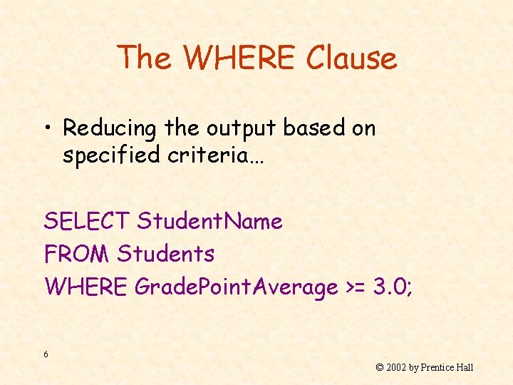 The WHERE Clause • Reducing the output based on specified criteria… SELECT Student. Name