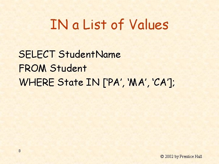 IN a List of Values SELECT Student. Name FROM Student WHERE State IN [‘PA’,