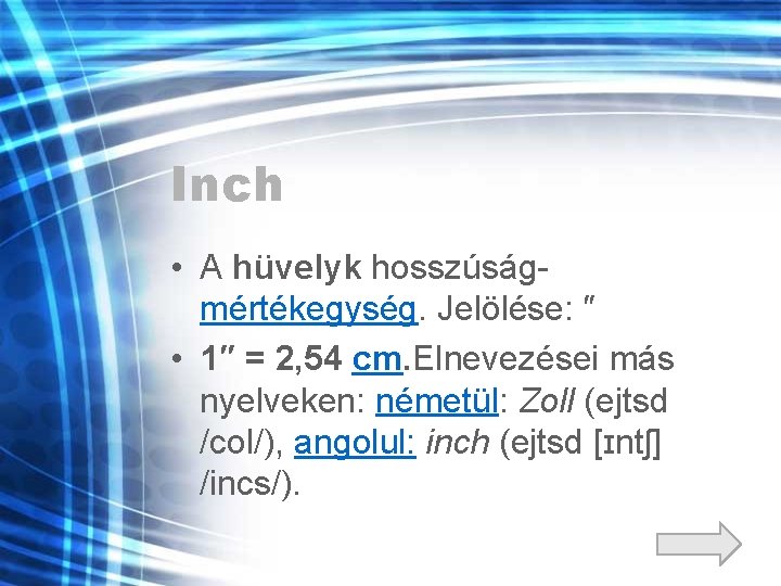 Inch • A hüvelyk hosszúságmértékegység. Jelölése: ″ • 1″ = 2, 54 cm. Elnevezései