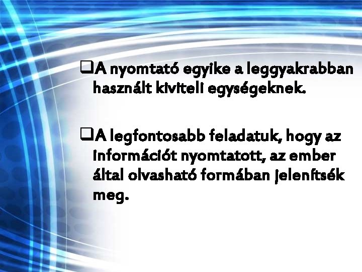 q. A nyomtató egyike a leggyakrabban használt kiviteli egységeknek. q. A legfontosabb feladatuk, hogy