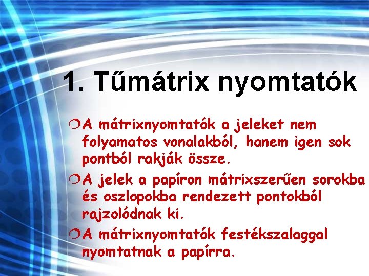 1. Tűmátrix nyomtatók ¦A mátrixnyomtatók a jeleket nem folyamatos vonalakból, hanem igen sok pontból