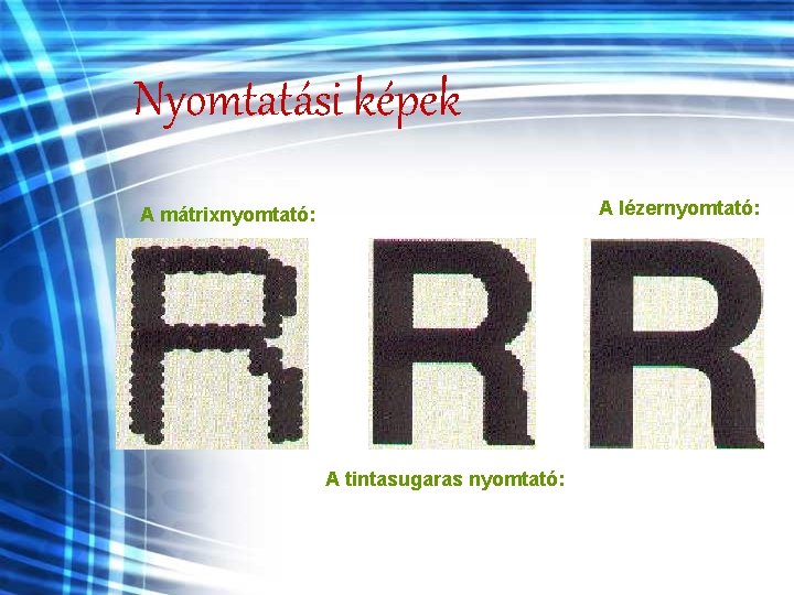 Nyomtatási képek A lézernyomtató: A mátrixnyomtató: A tintasugaras nyomtató: 