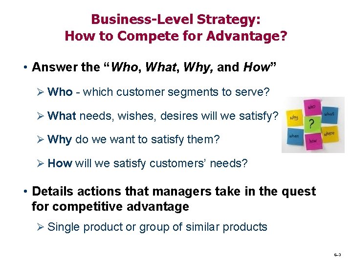 Business-Level Strategy: How to Compete for Advantage? • Answer the “Who, What, Why, and