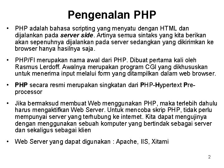 Pengenalan PHP • PHP adalah bahasa scripting yang menyatu dengan HTML dan dijalankan pada