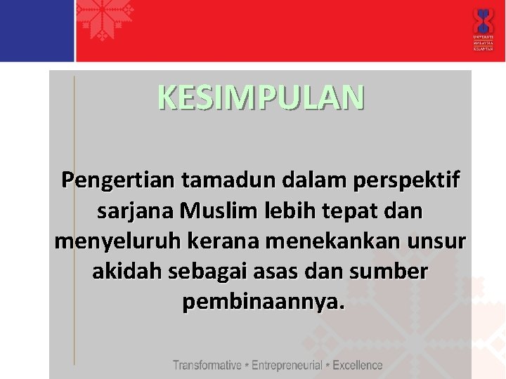 KESIMPULAN Pengertian tamadun dalam perspektif sarjana Muslim lebih tepat dan menyeluruh kerana menekankan unsur