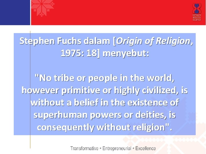 Stephen Fuchs dalam [Origin of Religion, 1975: 18] menyebut: "No tribe or people in