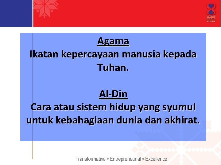 Agama Ikatan kepercayaan manusia kepada Tuhan. Al-Din Cara atau sistem hidup yang syumul untuk