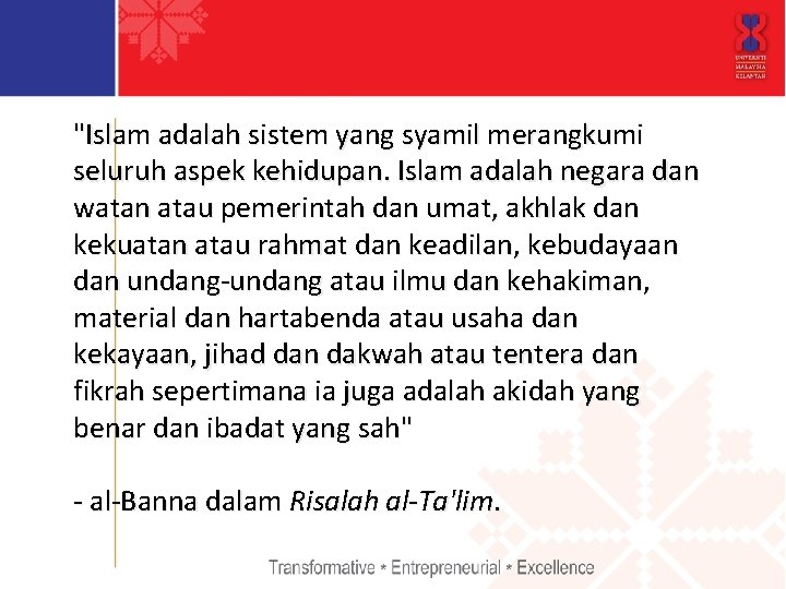 "Islam adalah sistem yang syamil merangkumi seluruh aspek kehidupan. Islam adalah negara dan watan