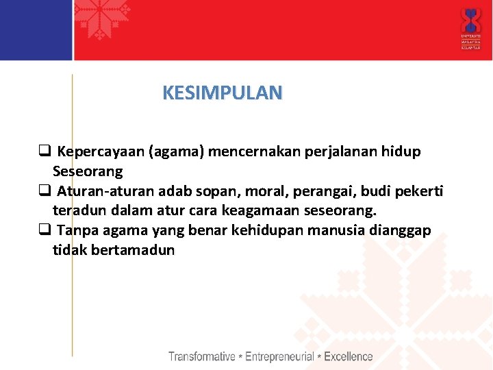 KESIMPULAN q Kepercayaan (agama) mencernakan perjalanan hidup Seseorang q Aturan-aturan adab sopan, moral, perangai,