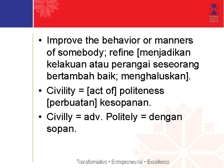  • Improve the behavior or manners of somebody; refine [menjadikan kelakuan atau perangai