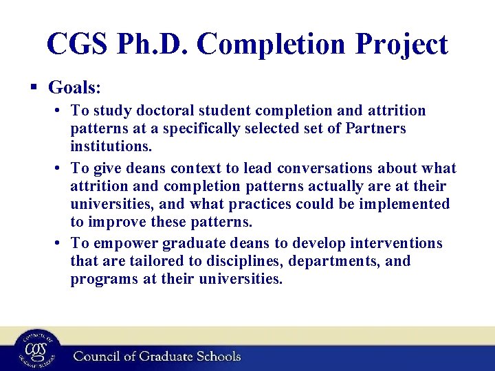 CGS Ph. D. Completion Project § Goals: • To study doctoral student completion and