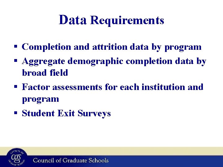 Data Requirements § Completion and attrition data by program § Aggregate demographic completion data