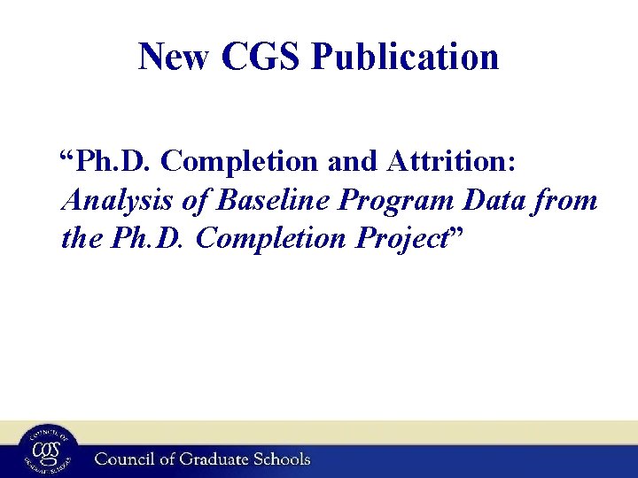 New CGS Publication “Ph. D. Completion and Attrition: Analysis of Baseline Program Data from