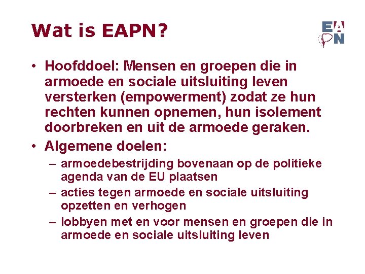 Wat is EAPN? • Hoofddoel: Mensen en groepen die in armoede en sociale uitsluiting