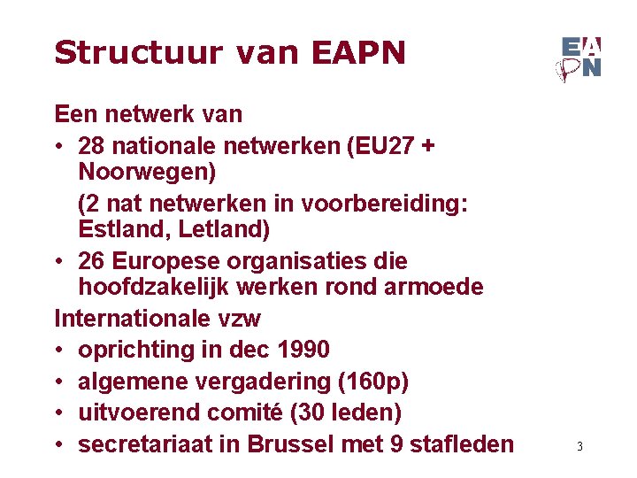 Structuur van EAPN Een netwerk van • 28 nationale netwerken (EU 27 + Noorwegen)