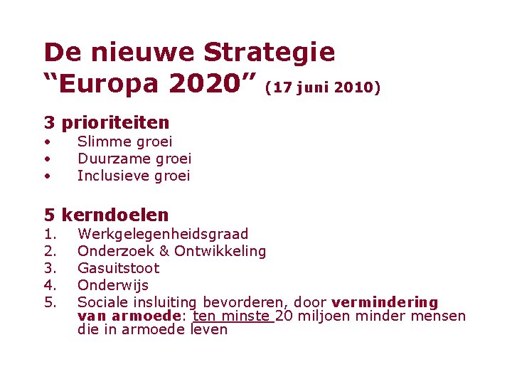 De nieuwe Strategie “Europa 2020” (17 juni 2010) 3 prioriteiten • • • Slimme