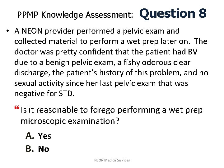 PPMP Knowledge Assessment: Question 8 • A NEON provider performed a pelvic exam and