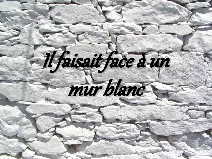 Il faisait face à un mur blanc 