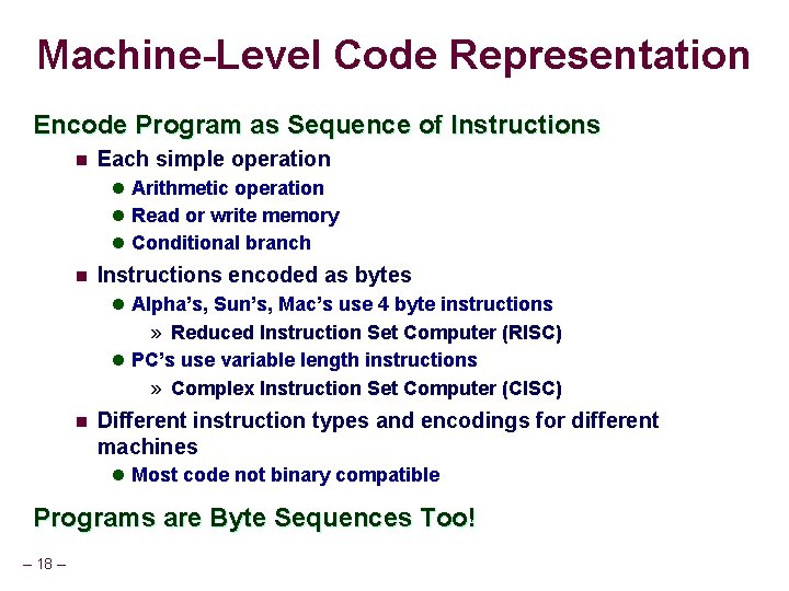 Machine-Level Code Representation Encode Program as Sequence of Instructions n Each simple operation l