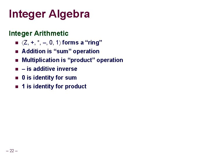 Integer Algebra Integer Arithmetic n Z, +, *, –, 0, 1 forms a “ring”