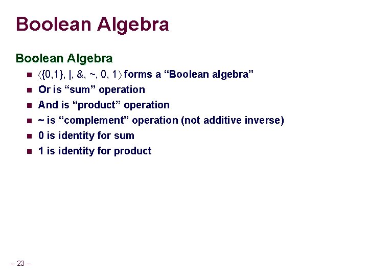 Boolean Algebra n {0, 1}, |, &, ~, 0, 1 forms a “Boolean algebra”