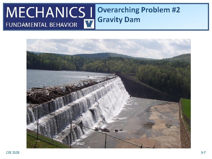 Overarching Problem #2 Gravity Dam CEE 2105 3 -7 