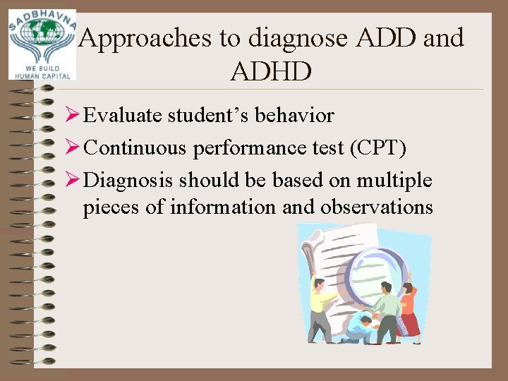 Approaches to diagnose ADD and ADHD Ø Evaluate student’s behavior Ø Continuous performance test