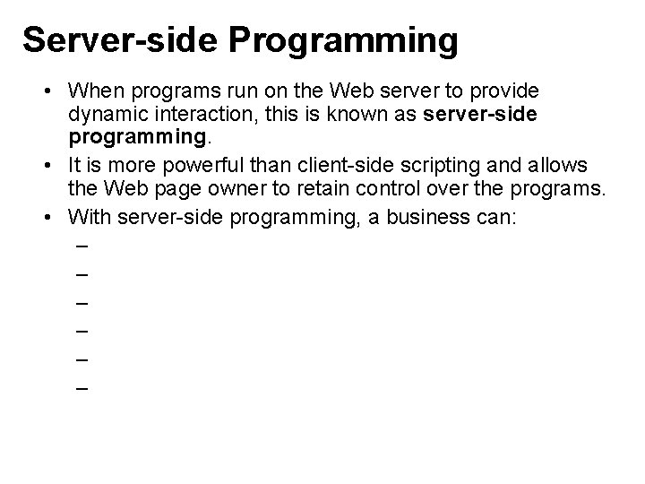 Server-side Programming • When programs run on the Web server to provide dynamic interaction,