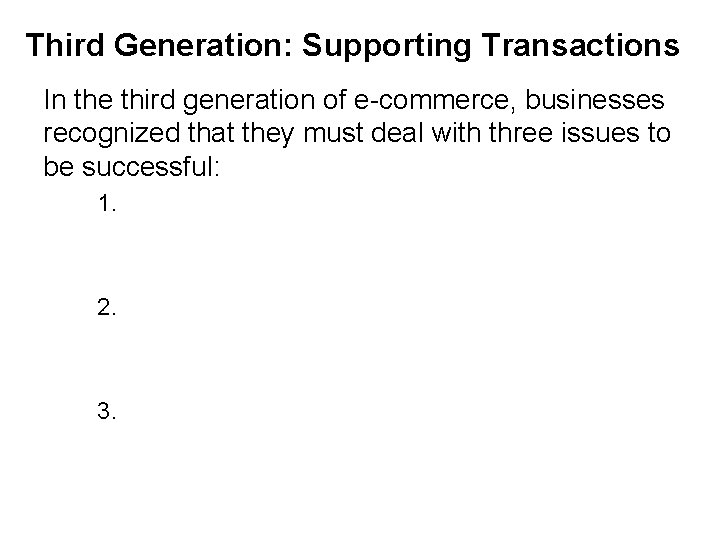 Third Generation: Supporting Transactions In the third generation of e-commerce, businesses recognized that they