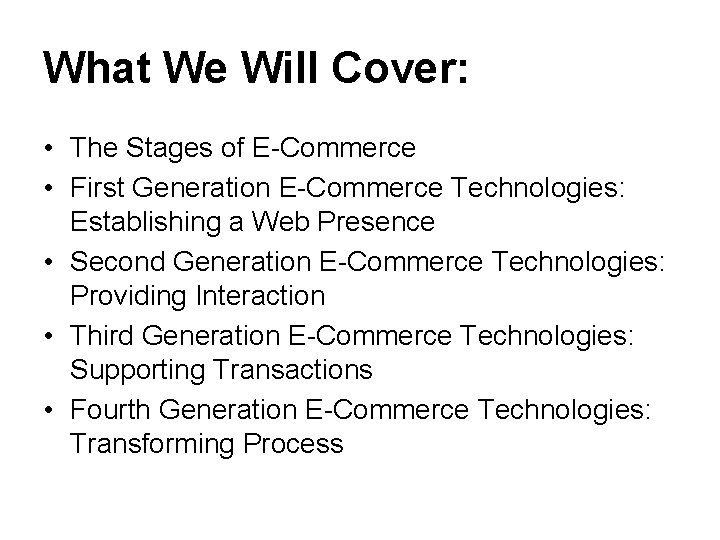 What We Will Cover: • The Stages of E-Commerce • First Generation E-Commerce Technologies: