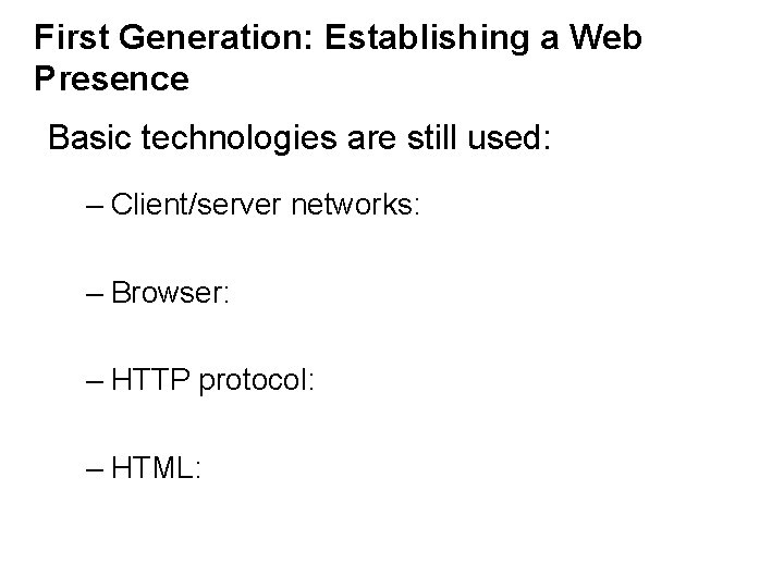 First Generation: Establishing a Web Presence Basic technologies are still used: – Client/server networks: